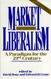 book cover of Market Liberalism: A Paradigm for the 21st Century by David Boaz