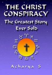book cover of The Christ conspiracy. The greatest story ever sold by Acharya S