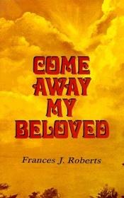 book cover of Come Away My Beloved by Frances J. Roberts