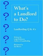 book cover of What's a Landlord to Do? Landlording Q & A's by Leigh Robinson