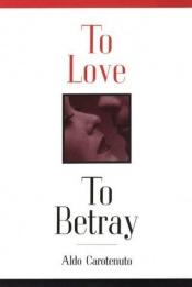 book cover of To love, to betray : life as betrayal by Aldo Carotenuto