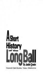 book cover of A short history of the long ball by Justin Cronin