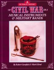 book cover of A Pictorial History of Civil War Era Musical Instruments and Military Bands by Robert Garofalo