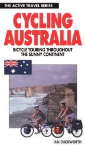 book cover of Cycling Australia : Bicycle Touring Throughout the Sunny Continent (The Active Travel Series) by Ian Duckworth