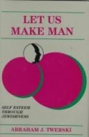 book cover of Let Us Make Man: Self Esteem Through Jewishness by Abraham J. Twerski