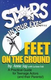 book cover of Stars In Your Eyes...Feet on the Ground: A Practical Guide for Teenage Actors (and their Parents!) by Annie Jay