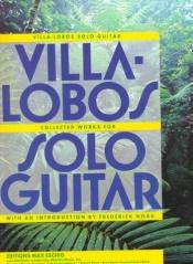 book cover of Heitor Villa-Lobos: Collected Works For Solo Guitar by Вила-Лобос, Эйтор