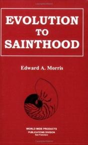 book cover of Evolution to Sainthood by Edward A. Morris