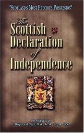 book cover of Scottish Declaration of Independence - Scotland's Most Precious Possession by E. Raymond Capt