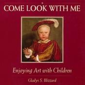 book cover of Come Look with Me: Enjoying Art with Children (Come Look with Me) (Come Look with Me) by Gladys S. Blizzard