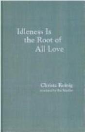 book cover of Idleness Is the Root of All Love by Christa Reinig