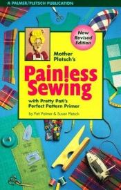 book cover of Mother Pletsch's Painless Sewing : with Pretty Pati's perfect pattern primer and Ample Annie's awful but adequate artwor by Pati Palmer