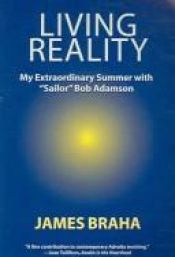 book cover of Living Reality: My Extraordinary Summer With "Sailor" Bob Adamson by James T. Braha