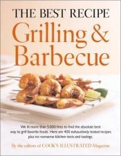 book cover of Cook's Illustrated The Best Recipe: Grilling and Barbecue by Editors of Cook's Illustrated Magazine
