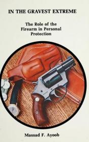 book cover of In the Gravest Extreme:The Role of the Firearm in Personal Protection by Massad Ayoob