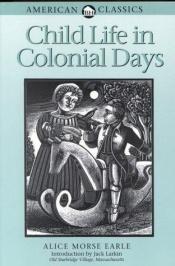 book cover of Child Life in Colonial Days by Alice Morse Earle