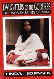 book cover of Daughters of the Goddess: The Women Saints of India by Linda Johnsen