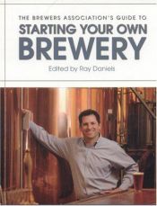 book cover of The Brewers Association's Guide to Starting Your Own Brewery by Ray Daniels