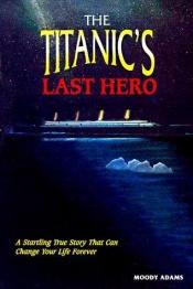 book cover of The Titanic's Last Hero: Story About John Harper by Moody Adams