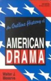 book cover of An outline history of American drama by Walter J. Meserve