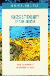 book cover of Success is the quality of your journey by Jennifer James