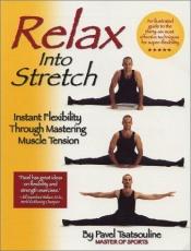book cover of Relax into Stretch: Instant Flexibility Through Mastering Muscle Tension by Pavel Tsatsouline