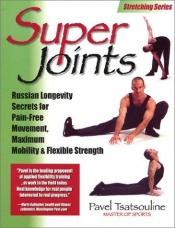 book cover of Super Joints: Russian Longevity Secrets for Pain-Free Movement, Maximum Mobility & Flexible Strength by Pavel Tsatsouline