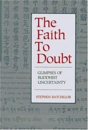 book cover of Faith to Doubt : Glimpses of Buddhist Uncertainty by Stephen Batchelor