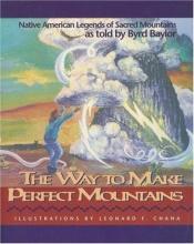 book cover of The Way to Make Perfect Mountains : Native American Legends of Sacred Mountains by Byrd Baylor