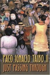 book cover of Just Passing Through by Paco Ignacio Taibo II