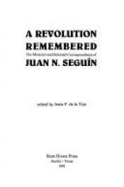 book cover of A Revolution Remembered: The Memoirs and Selected Correspondence of Juan N. Sequin by Juan N. Sequin