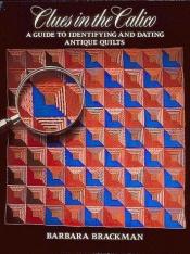 book cover of Clues in the calico : a guide to identifying and dating antique quilts by Barbara Brackman