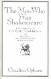 book cover of The Man Who Was Shakespeare: A Summary of the Case Unfolded in the Mysterious William Shakespeare : The Myth and the Rea by Charlton Ogburn