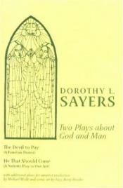 book cover of Two Plays About God and Man: The Devil to Pay, He That Should Come by Dorothy L. Sayers