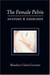 book cover of The Female Pelvis Anatomy & Exercises by Blandine Calais-Germain
