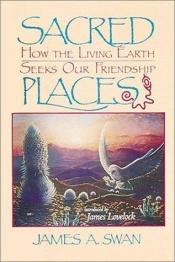 book cover of Sacred Places: How the Living Earth Seeks Our Friendship by James Swan