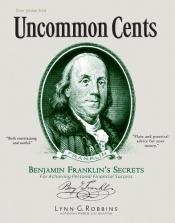 book cover of Uncommon Cents : Benjamin Franklin's Secrets to Achieving Personal Financial Success by Lynn G. Robbins