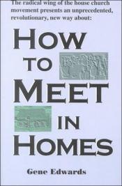 book cover of How to Meet in Homes by Gene Edwards