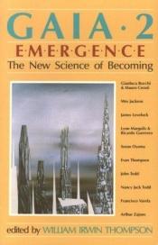 book cover of Gaia 2: Emergence : The New Science of Becoming by William Irwin Thompson