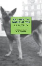 book cover of We think the world of you by J. R. Ackerley