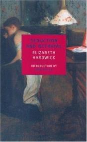 book cover of Seduction and betrayal by Elizabeth Hardwick
