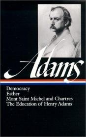 book cover of Adams: Democracy, Esther, Mont Saint Michel and Chartres, The Education of Henry Adams by Henry Adams
