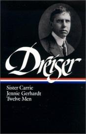 book cover of Theodore Dreiser: Sister Carrie, Jennie Gerhardt, Twelve Men (Library of America) by Theodore Dreiser