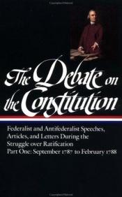 book cover of The Debate on the Constitution: Federalist and Antifederalist Speeches, Articles, and Letters During the ... (2 v.) by Bernard Bailyn