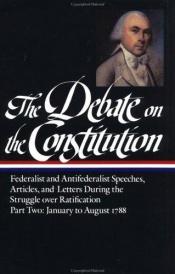 book cover of The Debate on the Constitution, Federalist and Antifederalist speeches, anricles and letters during the struggle ov by Bernard Bailyn