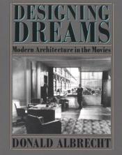 book cover of Designing Dreams: Modern Architecture in the Movies (Architecture and Film, 2) by Donald Albrecht