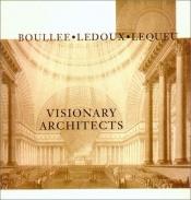 book cover of Visionary architects: Boullée, Ledoux, Lequeu by Jean-Claude Lemagny