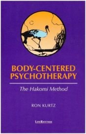 book cover of Body-Centered Psychotherapy: The Hakomi Method: The Integrated Use of Mindfulness, Nonviolence and the Body by Ron Kurtz