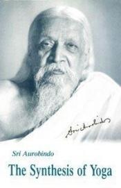 book cover of The Synthesis of Yoga by Aurobindo Ghose