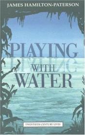 book cover of Playing with water : passion and solitude on a Philippine Island by James Hamilton-Paterson